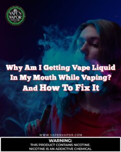 Why Am I Getting Vape Liquid in My Mouth While Vaping? And How to Fix It